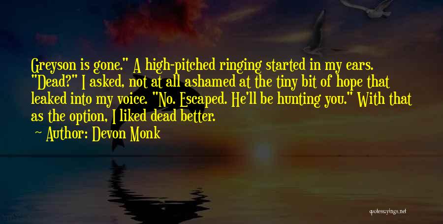 Devon Monk Quotes: Greyson Is Gone. A High-pitched Ringing Started In My Ears. Dead? I Asked, Not At All Ashamed At The Tiny