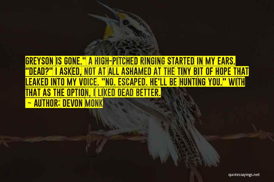 Devon Monk Quotes: Greyson Is Gone. A High-pitched Ringing Started In My Ears. Dead? I Asked, Not At All Ashamed At The Tiny