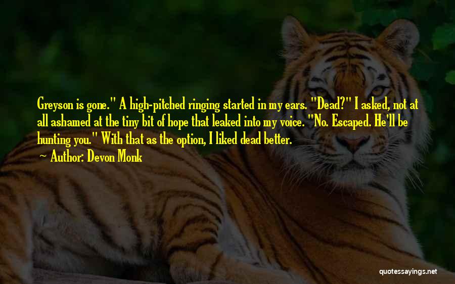 Devon Monk Quotes: Greyson Is Gone. A High-pitched Ringing Started In My Ears. Dead? I Asked, Not At All Ashamed At The Tiny