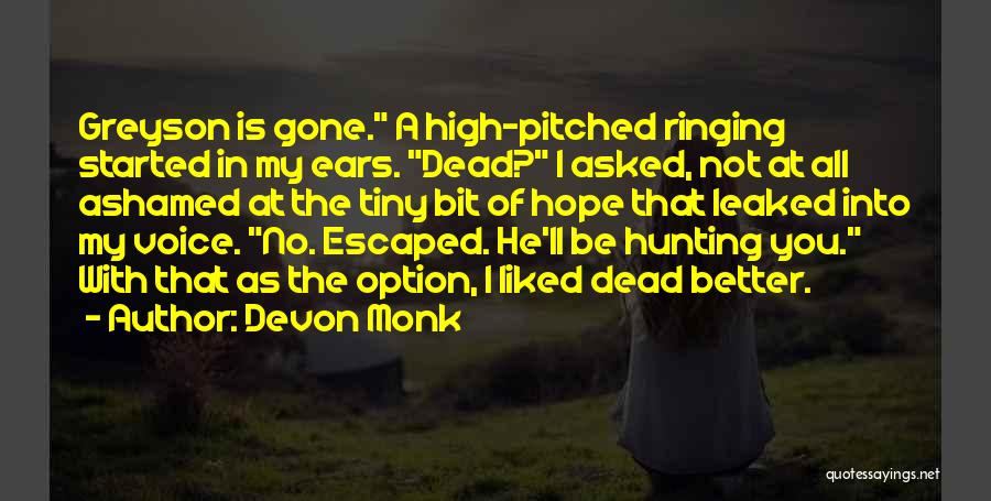 Devon Monk Quotes: Greyson Is Gone. A High-pitched Ringing Started In My Ears. Dead? I Asked, Not At All Ashamed At The Tiny