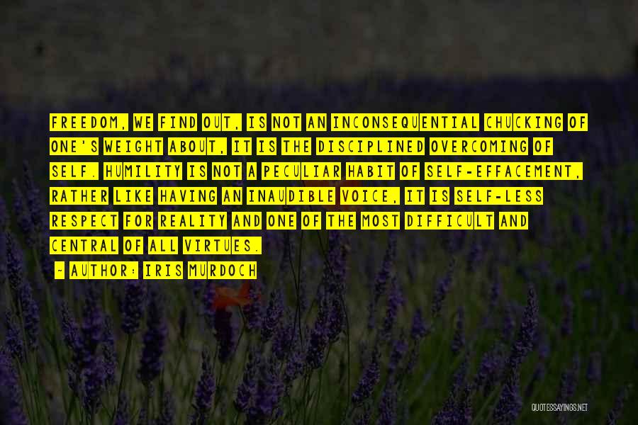 Iris Murdoch Quotes: Freedom, We Find Out, Is Not An Inconsequential Chucking Of One's Weight About, It Is The Disciplined Overcoming Of Self.