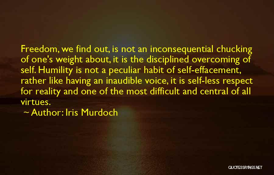 Iris Murdoch Quotes: Freedom, We Find Out, Is Not An Inconsequential Chucking Of One's Weight About, It Is The Disciplined Overcoming Of Self.