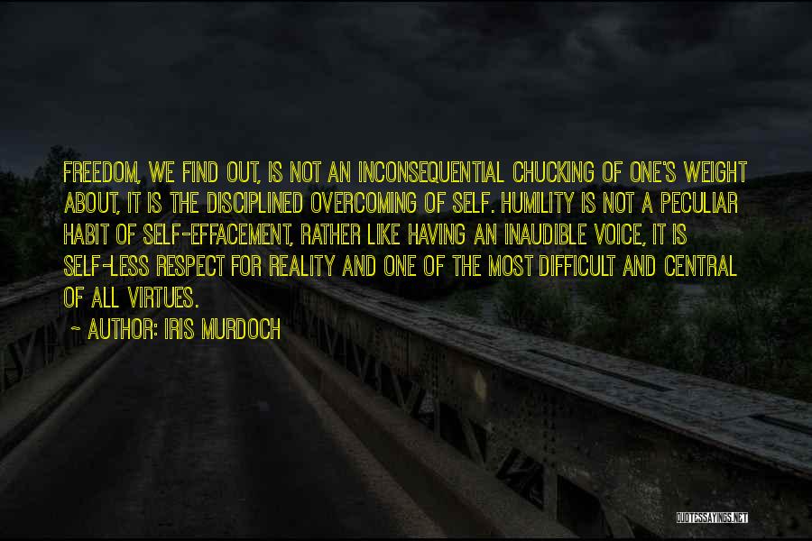 Iris Murdoch Quotes: Freedom, We Find Out, Is Not An Inconsequential Chucking Of One's Weight About, It Is The Disciplined Overcoming Of Self.