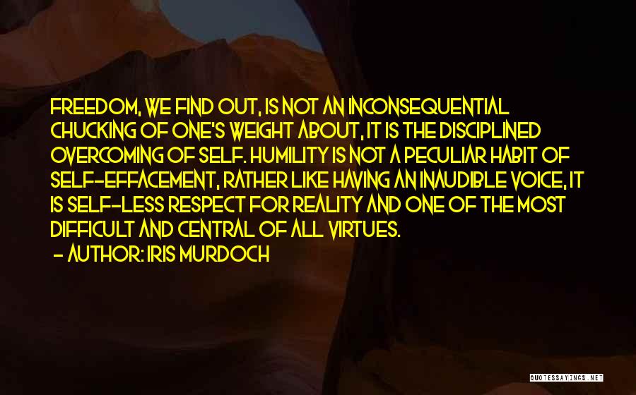 Iris Murdoch Quotes: Freedom, We Find Out, Is Not An Inconsequential Chucking Of One's Weight About, It Is The Disciplined Overcoming Of Self.