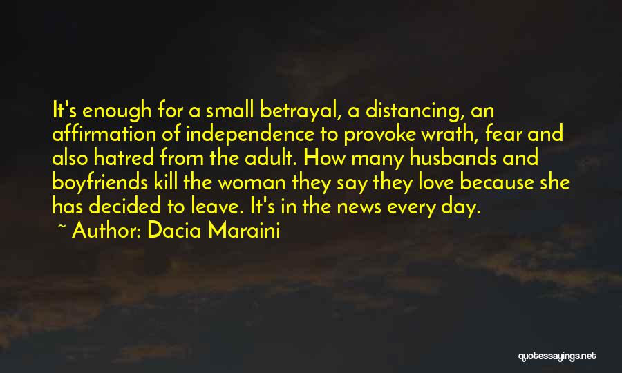 Dacia Maraini Quotes: It's Enough For A Small Betrayal, A Distancing, An Affirmation Of Independence To Provoke Wrath, Fear And Also Hatred From