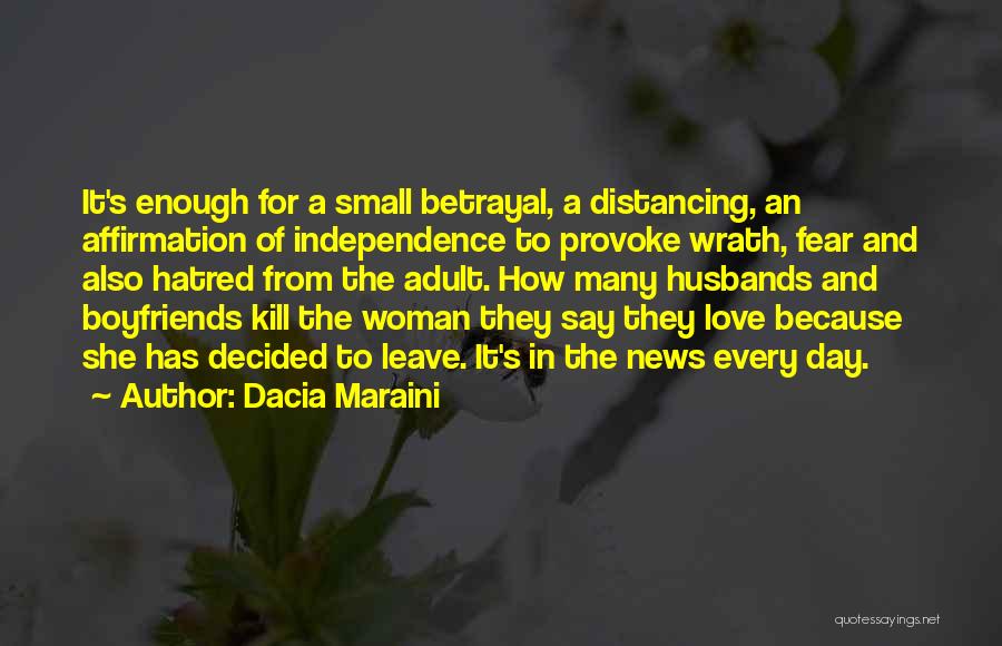 Dacia Maraini Quotes: It's Enough For A Small Betrayal, A Distancing, An Affirmation Of Independence To Provoke Wrath, Fear And Also Hatred From