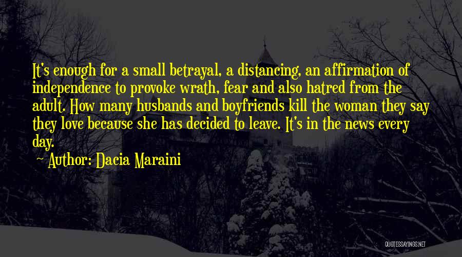 Dacia Maraini Quotes: It's Enough For A Small Betrayal, A Distancing, An Affirmation Of Independence To Provoke Wrath, Fear And Also Hatred From