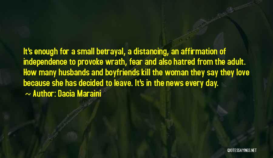 Dacia Maraini Quotes: It's Enough For A Small Betrayal, A Distancing, An Affirmation Of Independence To Provoke Wrath, Fear And Also Hatred From