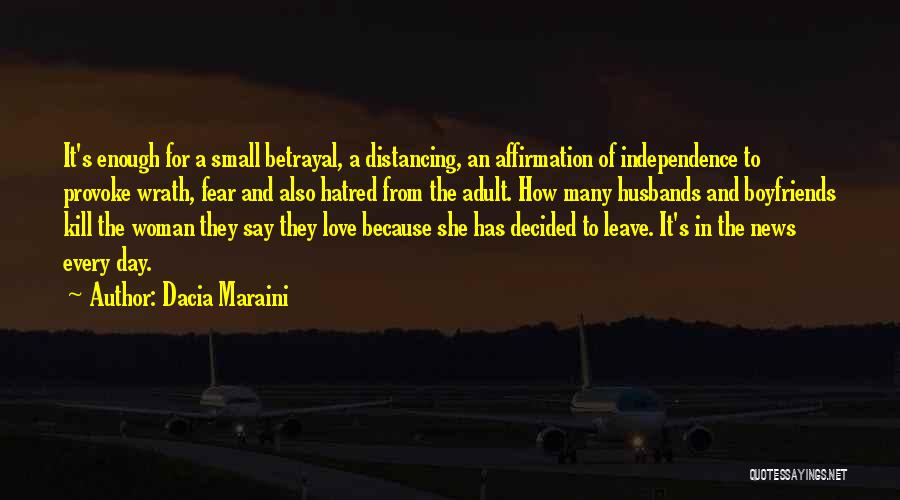 Dacia Maraini Quotes: It's Enough For A Small Betrayal, A Distancing, An Affirmation Of Independence To Provoke Wrath, Fear And Also Hatred From