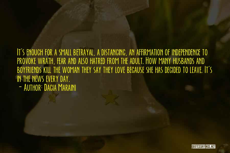 Dacia Maraini Quotes: It's Enough For A Small Betrayal, A Distancing, An Affirmation Of Independence To Provoke Wrath, Fear And Also Hatred From