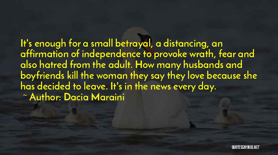 Dacia Maraini Quotes: It's Enough For A Small Betrayal, A Distancing, An Affirmation Of Independence To Provoke Wrath, Fear And Also Hatred From