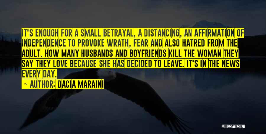 Dacia Maraini Quotes: It's Enough For A Small Betrayal, A Distancing, An Affirmation Of Independence To Provoke Wrath, Fear And Also Hatred From