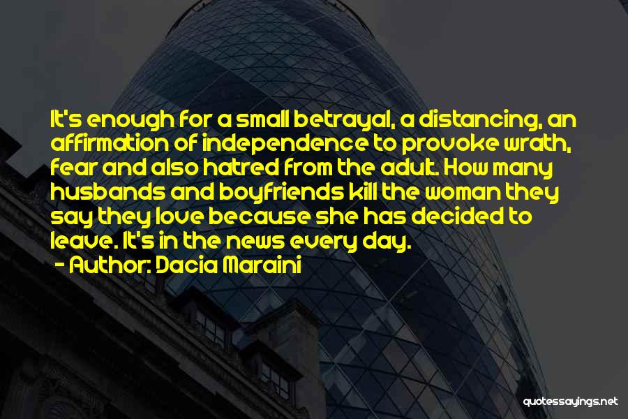 Dacia Maraini Quotes: It's Enough For A Small Betrayal, A Distancing, An Affirmation Of Independence To Provoke Wrath, Fear And Also Hatred From