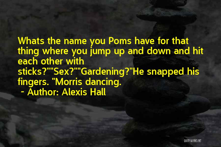 Alexis Hall Quotes: Whats The Name You Poms Have For That Thing Where You Jump Up And Down And Hit Each Other With