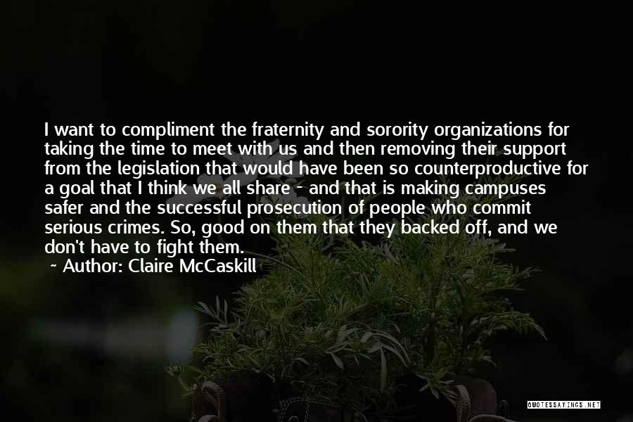 Claire McCaskill Quotes: I Want To Compliment The Fraternity And Sorority Organizations For Taking The Time To Meet With Us And Then Removing
