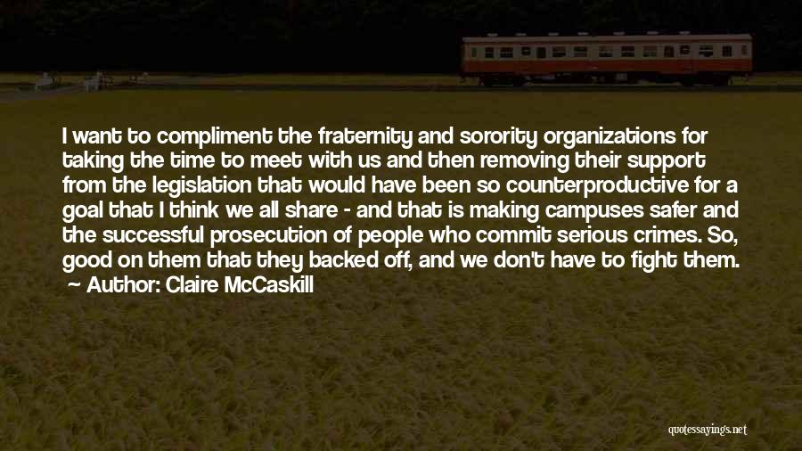 Claire McCaskill Quotes: I Want To Compliment The Fraternity And Sorority Organizations For Taking The Time To Meet With Us And Then Removing