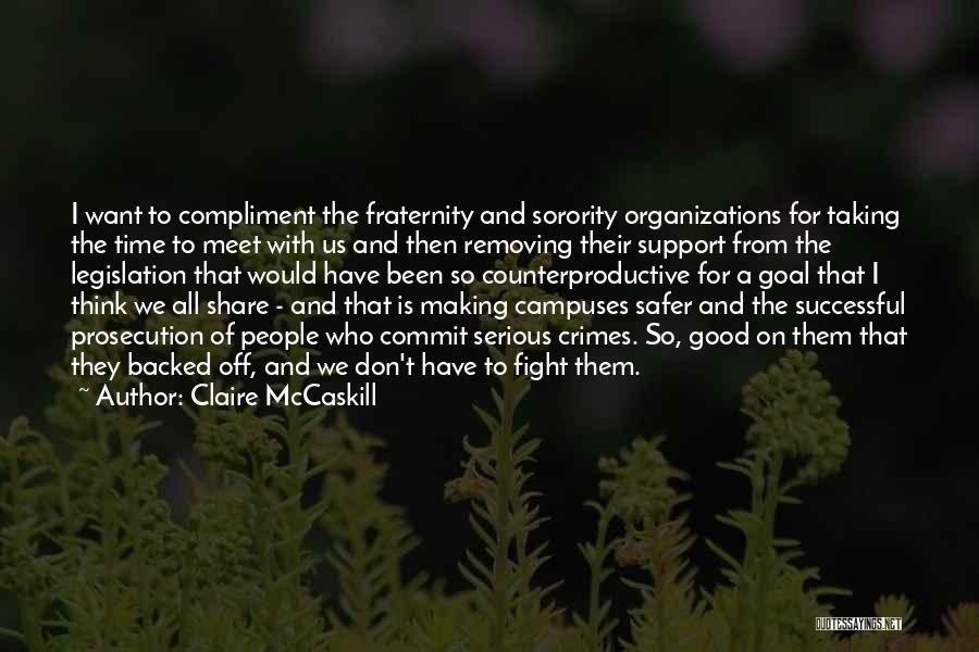 Claire McCaskill Quotes: I Want To Compliment The Fraternity And Sorority Organizations For Taking The Time To Meet With Us And Then Removing