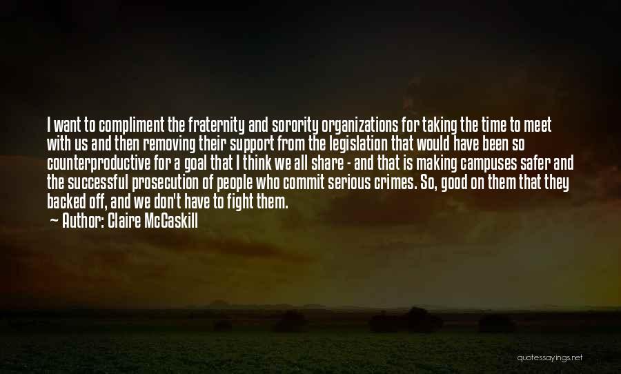 Claire McCaskill Quotes: I Want To Compliment The Fraternity And Sorority Organizations For Taking The Time To Meet With Us And Then Removing