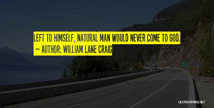 William Lane Craig Quotes: Left To Himself, Natural Man Would Never Come To God.