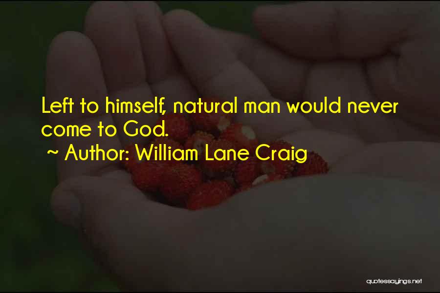 William Lane Craig Quotes: Left To Himself, Natural Man Would Never Come To God.