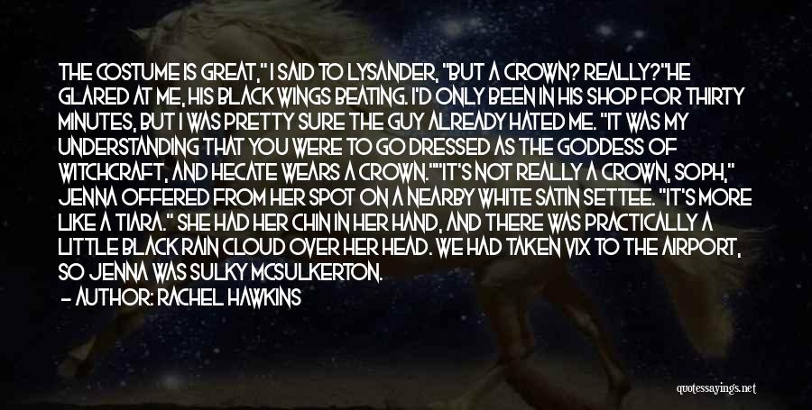 Rachel Hawkins Quotes: The Costume Is Great, I Said To Lysander, But A Crown? Really?he Glared At Me, His Black Wings Beating. I'd