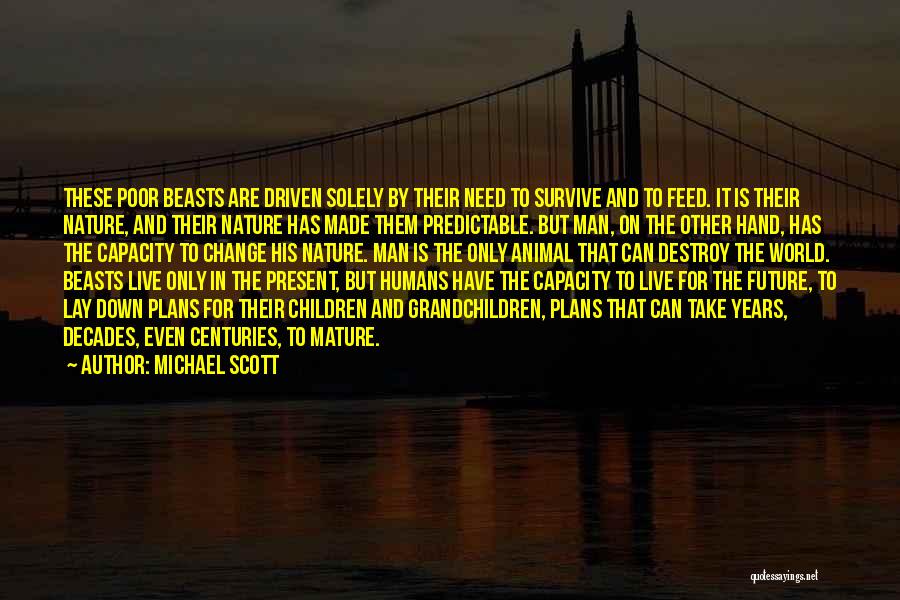 Michael Scott Quotes: These Poor Beasts Are Driven Solely By Their Need To Survive And To Feed. It Is Their Nature, And Their