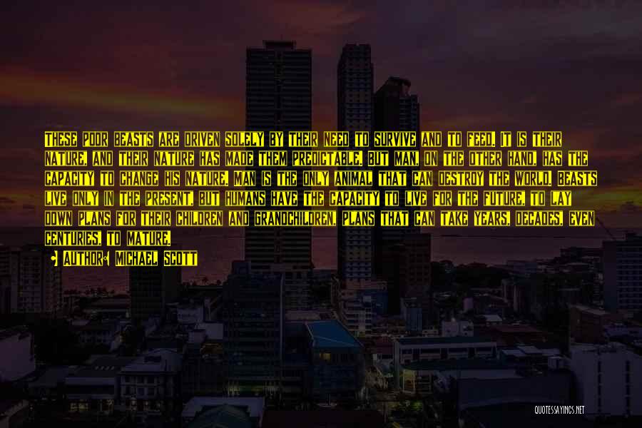 Michael Scott Quotes: These Poor Beasts Are Driven Solely By Their Need To Survive And To Feed. It Is Their Nature, And Their