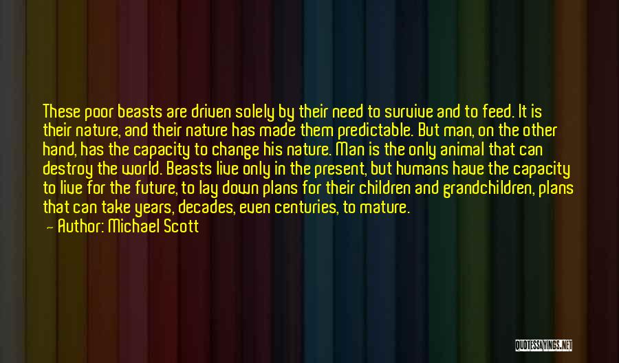 Michael Scott Quotes: These Poor Beasts Are Driven Solely By Their Need To Survive And To Feed. It Is Their Nature, And Their