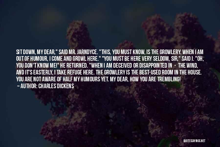 Charles Dickens Quotes: Sit Down, My Dear, Said Mr. Jarndyce. This, You Must Know, Is The Growlery. When I Am Out Of Humour,