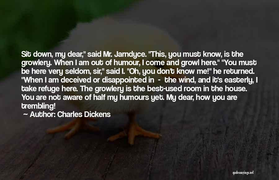 Charles Dickens Quotes: Sit Down, My Dear, Said Mr. Jarndyce. This, You Must Know, Is The Growlery. When I Am Out Of Humour,