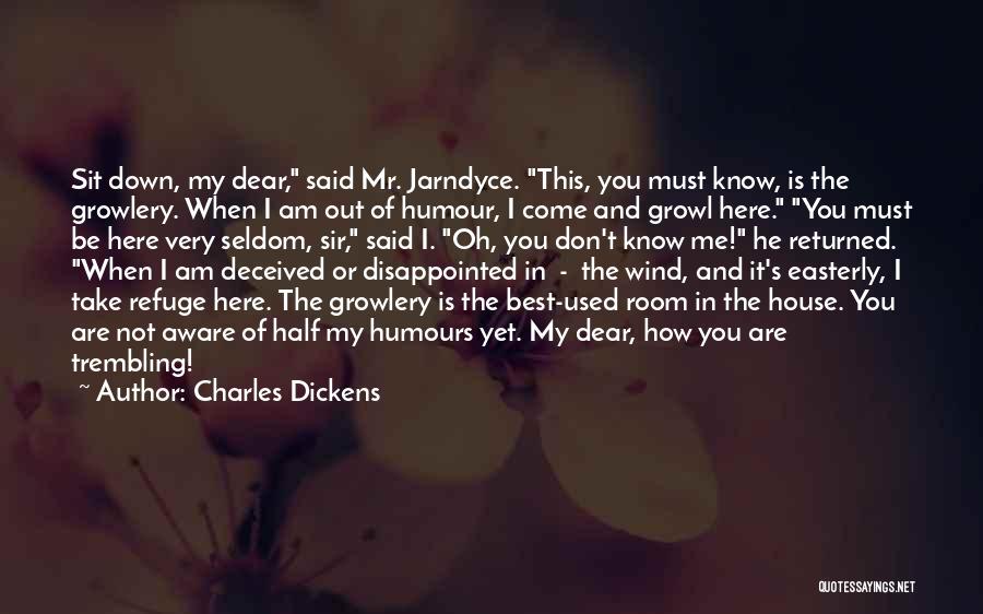 Charles Dickens Quotes: Sit Down, My Dear, Said Mr. Jarndyce. This, You Must Know, Is The Growlery. When I Am Out Of Humour,