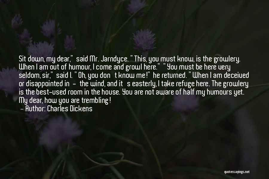 Charles Dickens Quotes: Sit Down, My Dear, Said Mr. Jarndyce. This, You Must Know, Is The Growlery. When I Am Out Of Humour,