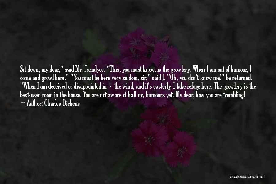Charles Dickens Quotes: Sit Down, My Dear, Said Mr. Jarndyce. This, You Must Know, Is The Growlery. When I Am Out Of Humour,
