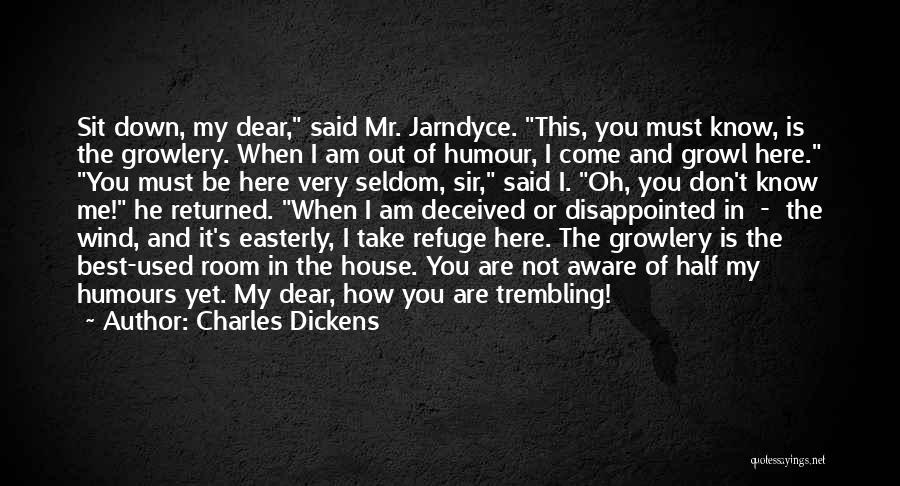 Charles Dickens Quotes: Sit Down, My Dear, Said Mr. Jarndyce. This, You Must Know, Is The Growlery. When I Am Out Of Humour,