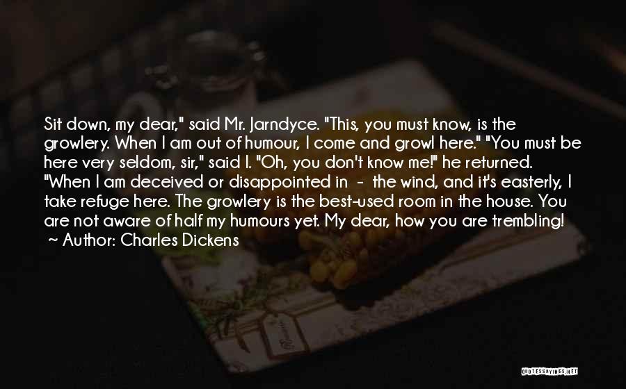 Charles Dickens Quotes: Sit Down, My Dear, Said Mr. Jarndyce. This, You Must Know, Is The Growlery. When I Am Out Of Humour,