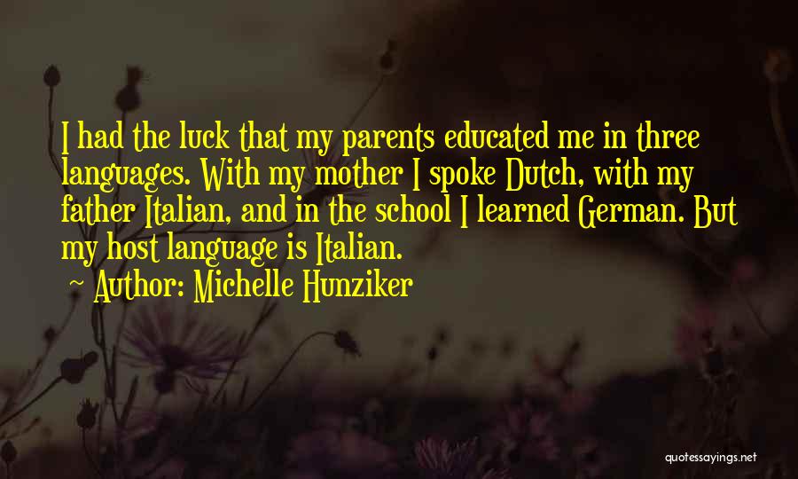 Michelle Hunziker Quotes: I Had The Luck That My Parents Educated Me In Three Languages. With My Mother I Spoke Dutch, With My