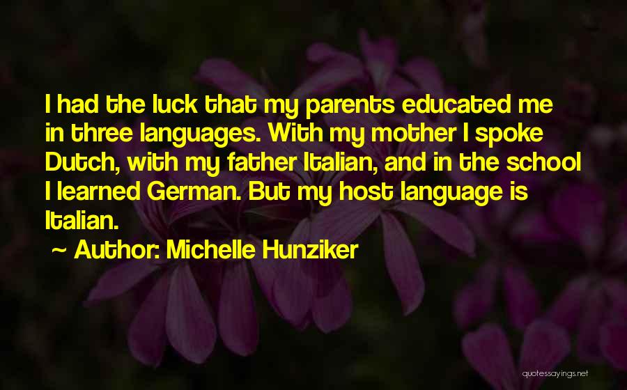 Michelle Hunziker Quotes: I Had The Luck That My Parents Educated Me In Three Languages. With My Mother I Spoke Dutch, With My