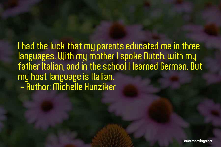 Michelle Hunziker Quotes: I Had The Luck That My Parents Educated Me In Three Languages. With My Mother I Spoke Dutch, With My