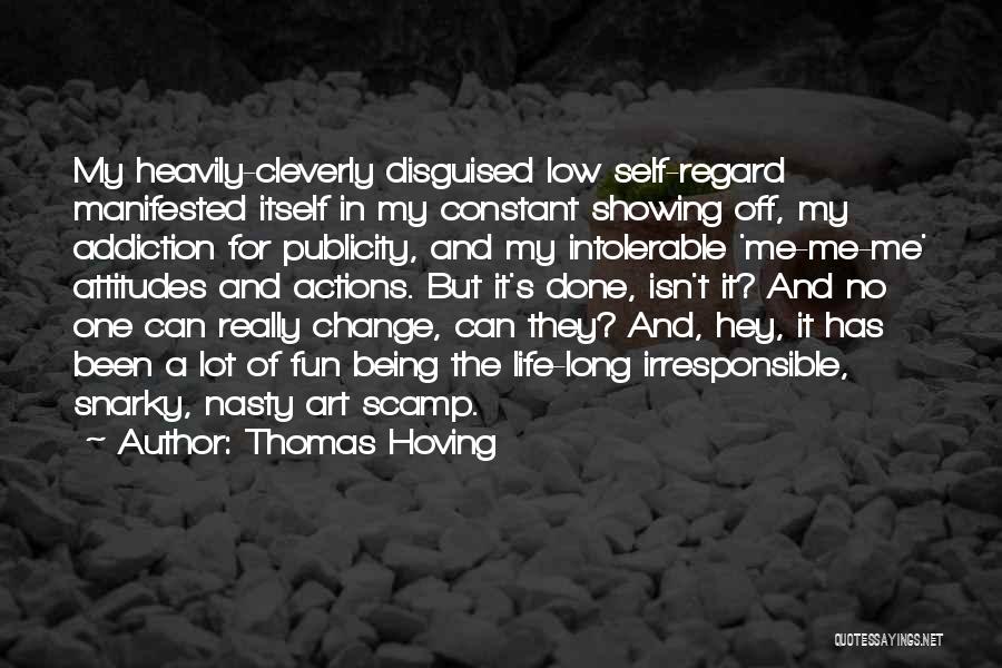 Thomas Hoving Quotes: My Heavily-cleverly Disguised Low Self-regard Manifested Itself In My Constant Showing Off, My Addiction For Publicity, And My Intolerable 'me-me-me'