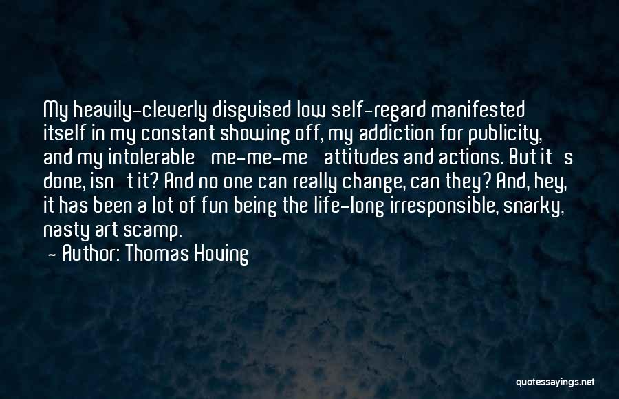 Thomas Hoving Quotes: My Heavily-cleverly Disguised Low Self-regard Manifested Itself In My Constant Showing Off, My Addiction For Publicity, And My Intolerable 'me-me-me'
