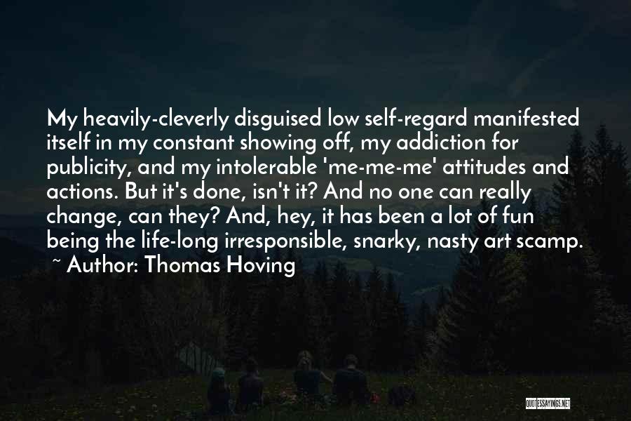 Thomas Hoving Quotes: My Heavily-cleverly Disguised Low Self-regard Manifested Itself In My Constant Showing Off, My Addiction For Publicity, And My Intolerable 'me-me-me'