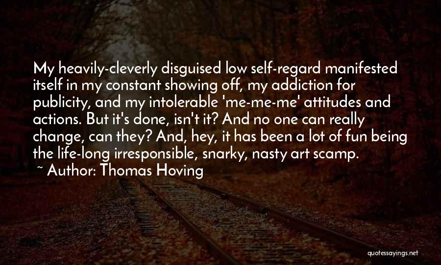 Thomas Hoving Quotes: My Heavily-cleverly Disguised Low Self-regard Manifested Itself In My Constant Showing Off, My Addiction For Publicity, And My Intolerable 'me-me-me'