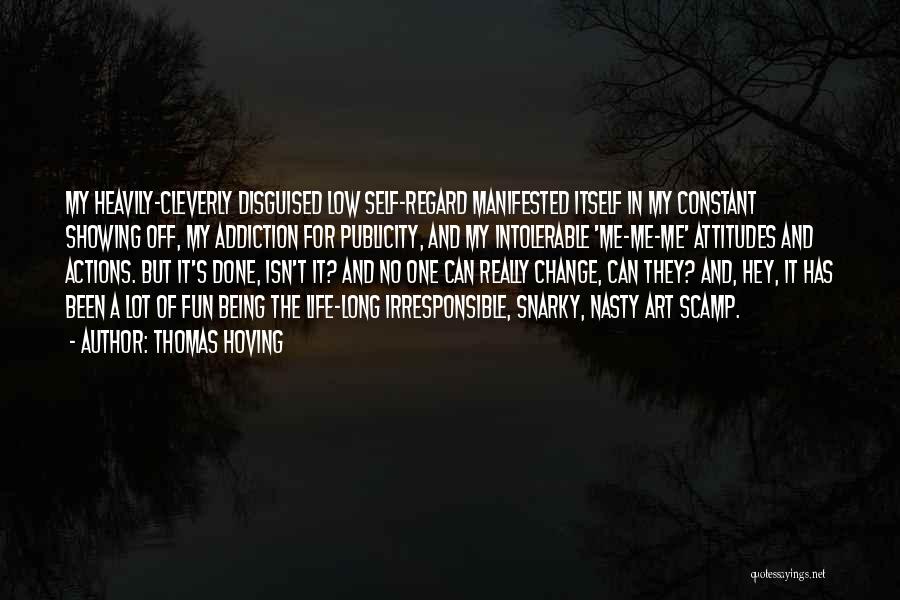 Thomas Hoving Quotes: My Heavily-cleverly Disguised Low Self-regard Manifested Itself In My Constant Showing Off, My Addiction For Publicity, And My Intolerable 'me-me-me'