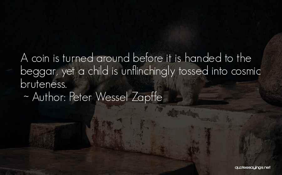 Peter Wessel Zapffe Quotes: A Coin Is Turned Around Before It Is Handed To The Beggar, Yet A Child Is Unflinchingly Tossed Into Cosmic