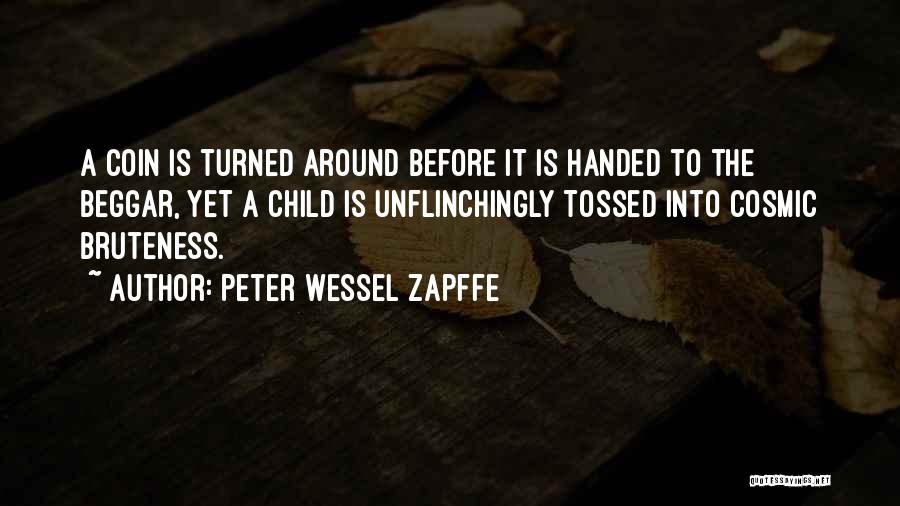 Peter Wessel Zapffe Quotes: A Coin Is Turned Around Before It Is Handed To The Beggar, Yet A Child Is Unflinchingly Tossed Into Cosmic