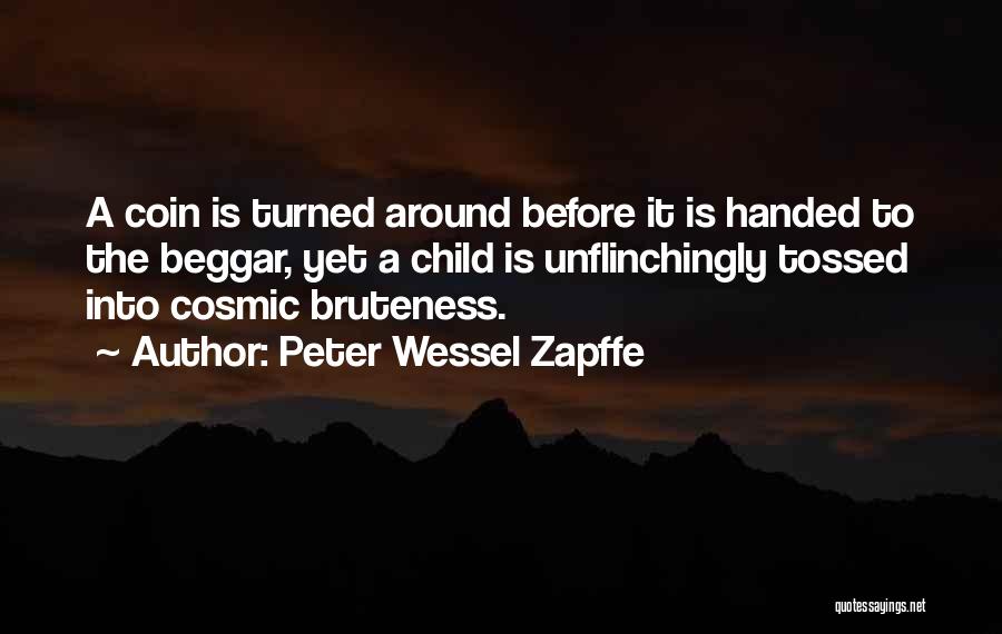 Peter Wessel Zapffe Quotes: A Coin Is Turned Around Before It Is Handed To The Beggar, Yet A Child Is Unflinchingly Tossed Into Cosmic