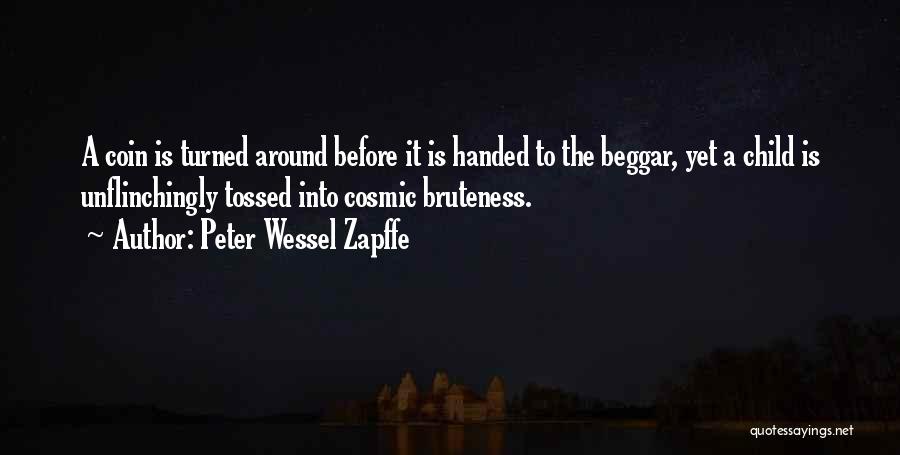 Peter Wessel Zapffe Quotes: A Coin Is Turned Around Before It Is Handed To The Beggar, Yet A Child Is Unflinchingly Tossed Into Cosmic