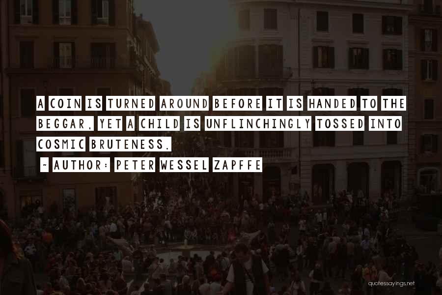Peter Wessel Zapffe Quotes: A Coin Is Turned Around Before It Is Handed To The Beggar, Yet A Child Is Unflinchingly Tossed Into Cosmic