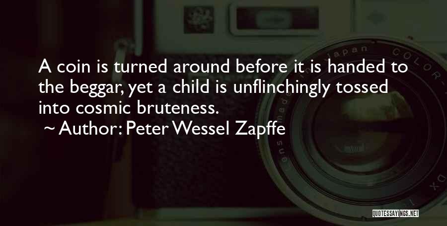 Peter Wessel Zapffe Quotes: A Coin Is Turned Around Before It Is Handed To The Beggar, Yet A Child Is Unflinchingly Tossed Into Cosmic