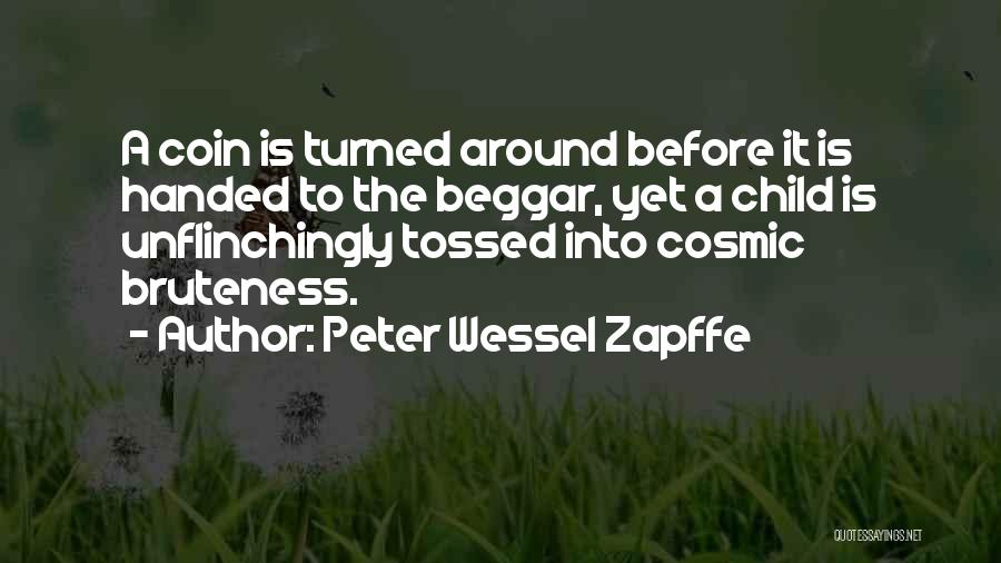 Peter Wessel Zapffe Quotes: A Coin Is Turned Around Before It Is Handed To The Beggar, Yet A Child Is Unflinchingly Tossed Into Cosmic